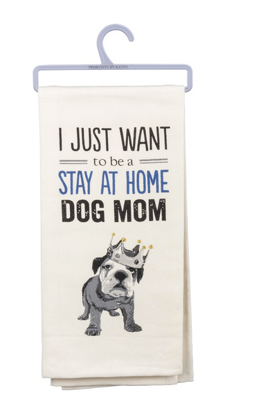I Just Want to Be a Stay at Home Dog Mom Dish Towel